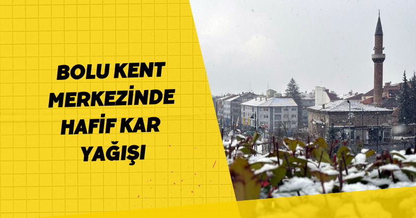 Bolu kent merkezinde hafif kar yağışı