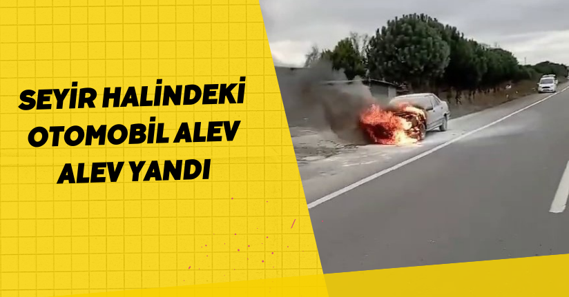 Seyir halindeki otomobil alev alev yandı