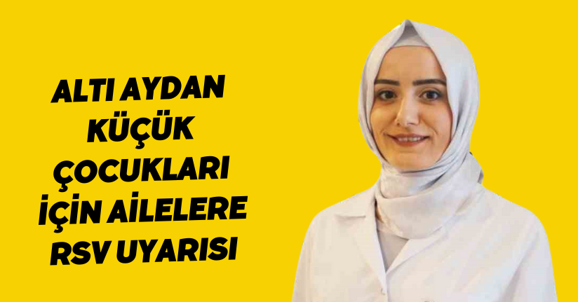 Altı aydan küçük çocukları için ailelere RSV uyarısı