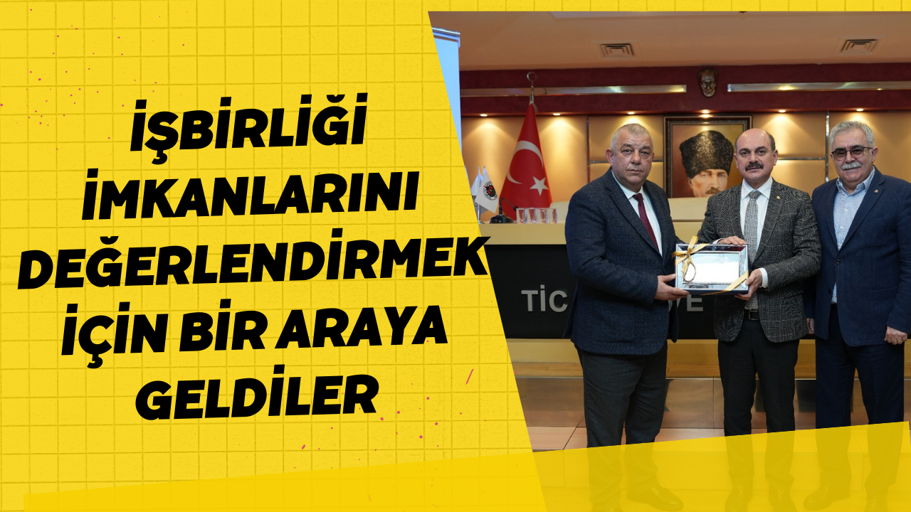 İşbirliği İmkanlarını Değerlendirmek İçin Bir Araya Geldiler