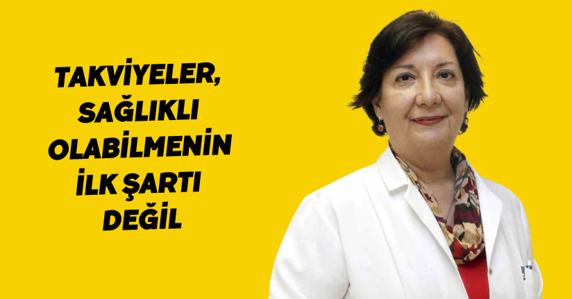 Takviyeler, sağlıklı olabilmenin ilk şartı değil