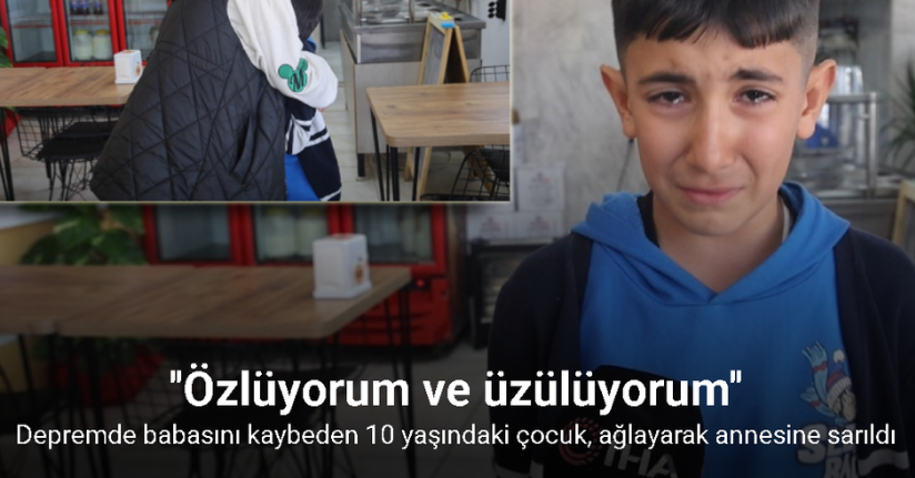 Depremde babasını kaybeden 10 yaşındaki çocuk, ağlayarak annesine sarıldı