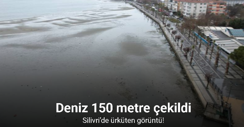 Silivri’de ürküten görüntü: Deniz 150 metre çekildi