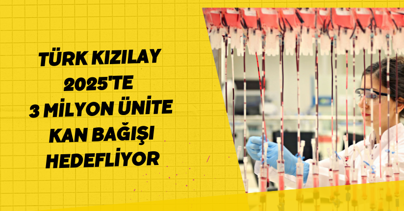 Türk Kızılay, 2025'te 3 milyon ünite kan bağışı hedefliyor