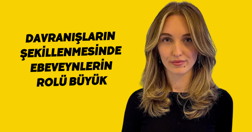 Davranışların şekillenmesinde ebeveynlerin rolü büyük