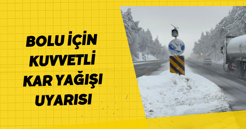  Bolu için kuvvetli kar yağışı uyarısı