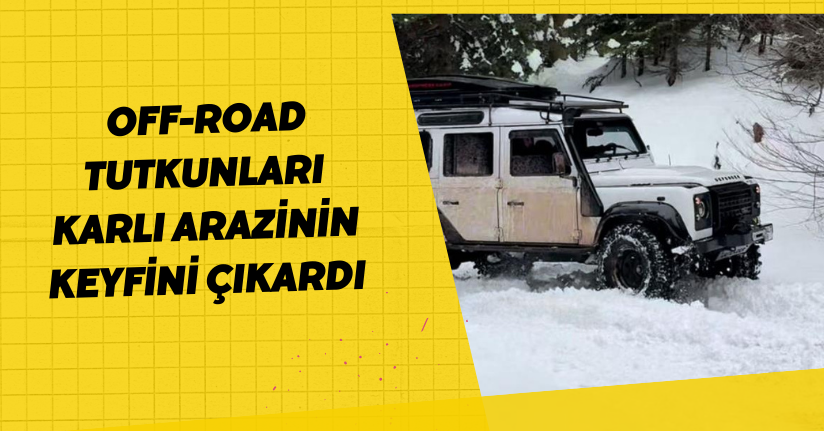 Off-road tutkunları karlı arazinin keyfini çıkardı