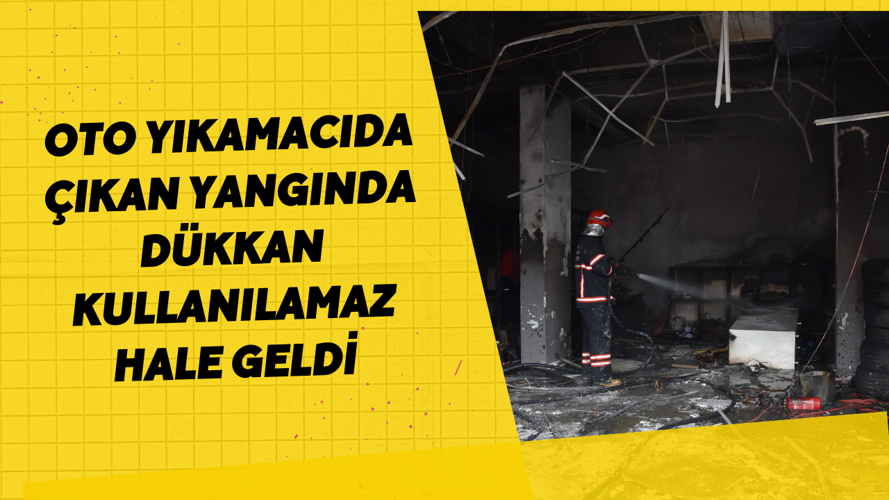 Oto Yıkamacıda Çıkan Yangında Dükkan Kullanılamaz Hale Geldi