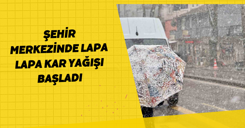 Şehir merkezinde lapa lapa kar yağışı başladı