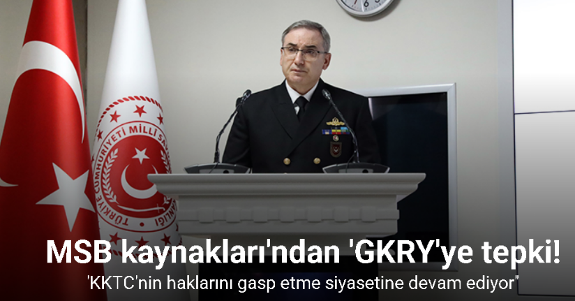 MSB kaynakları: ''GKRY, KKTC'nin haklarını gasp etme siyasetine devam ediyor''