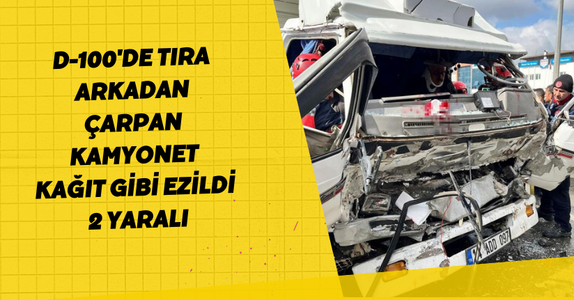 D-100'de tıra arkadan çarpan kamyonet kağıt gibi ezildi: 2 yaralı