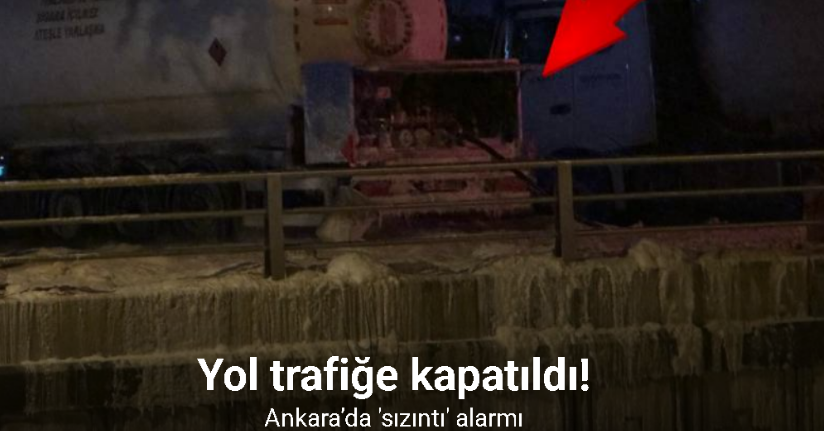 Ankara’da LPG tankeri sızıntısı paniğe neden oldu