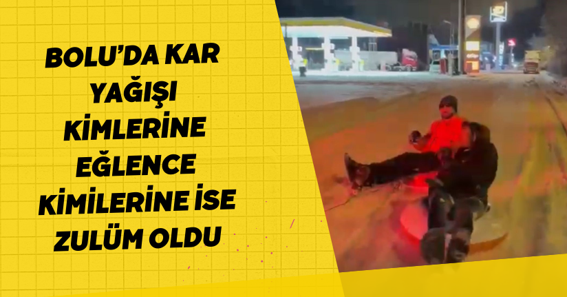 Bolu’da kar yağışı kimlerine eğlence kimilerine ise zulüm oldu