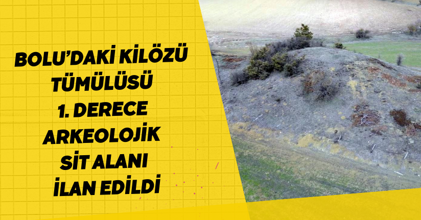 Bolu’daki Kilözü Tümülüsü, '1. Derece Arkeolojik Sit Alanı' ilan edildi