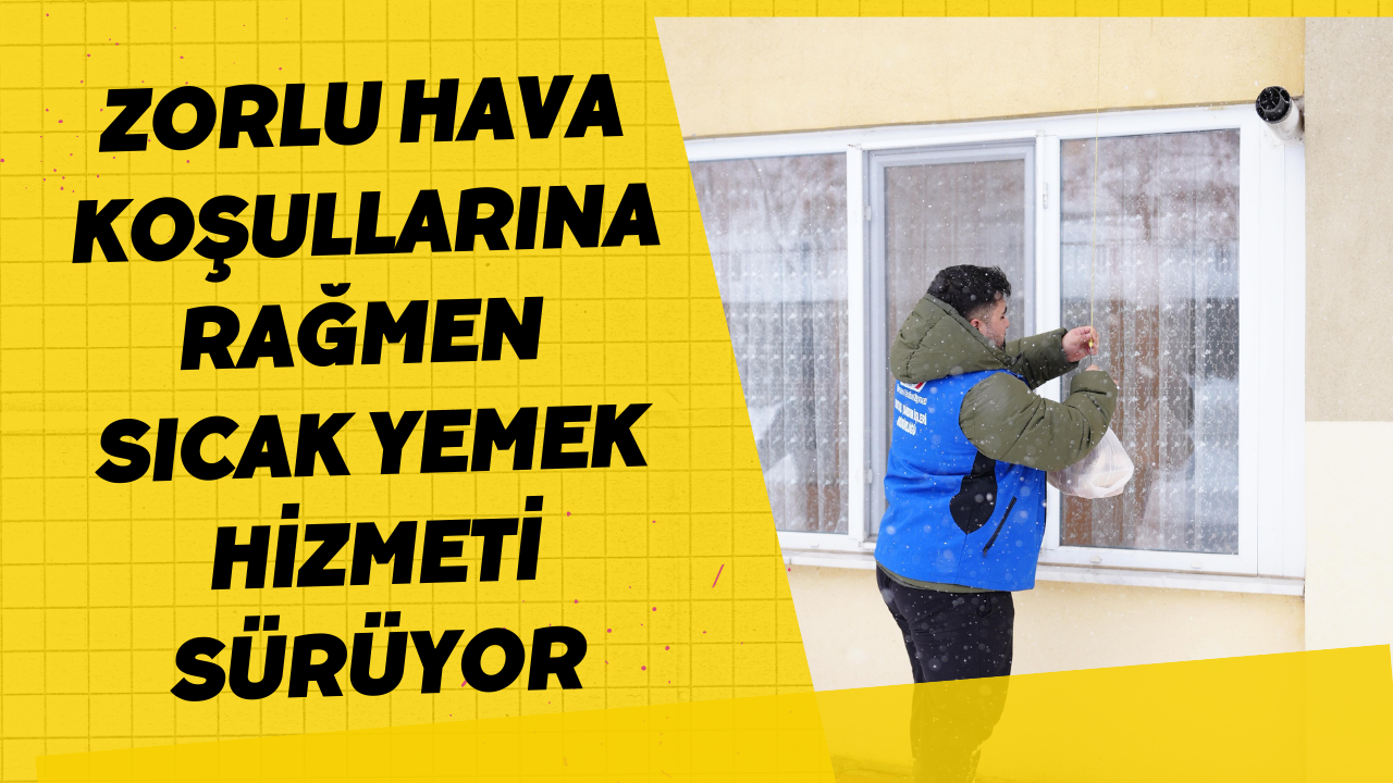 Zorlu Hava Koşullarına Rağmen Sıcak Yemek Hizmeti Sürüyor