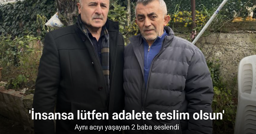 Aynı acıyı yaşayan 2 baba seslendi: 