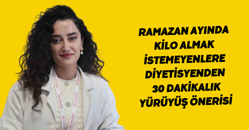 Ramazan ayında kilo almak istemeyenlere diyetisyenden 30 dakikalık yürüyüş önerisi