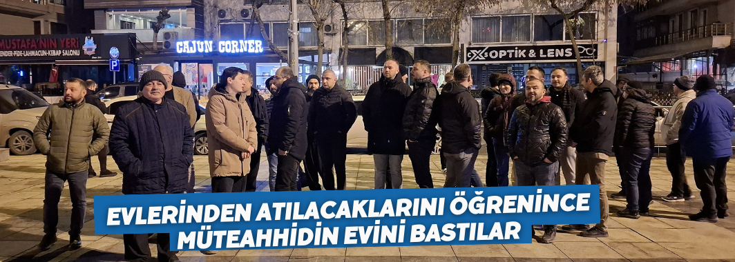 Evlerinden Atılacaklarını Öğrenince Müteahhidin Evini Bastılar