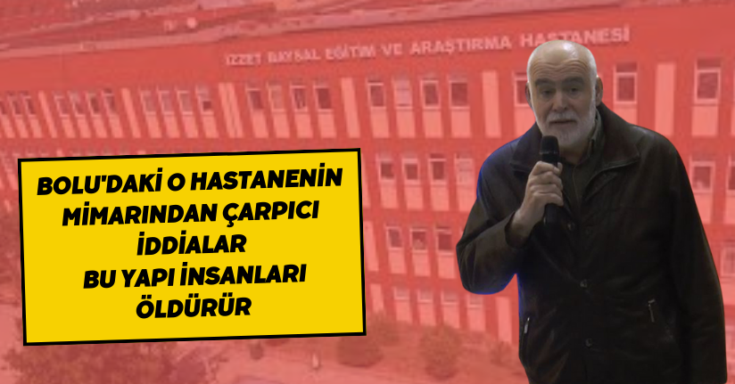 Bolu’daki o hastanenin mimarından çarpıcı iddialar: 