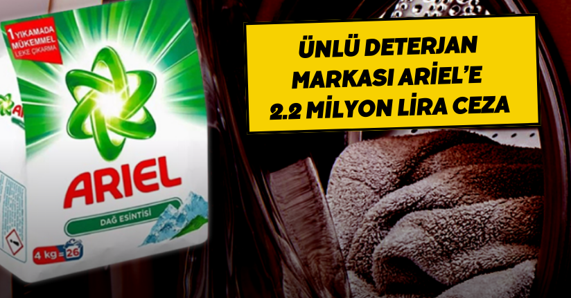 Ünlü deterjan markası Ariel’e 2.2 milyon lira ceza