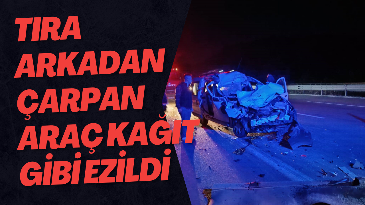 Tıra Arkadan Çarpan Araç Kağıt Gibi Ezildi