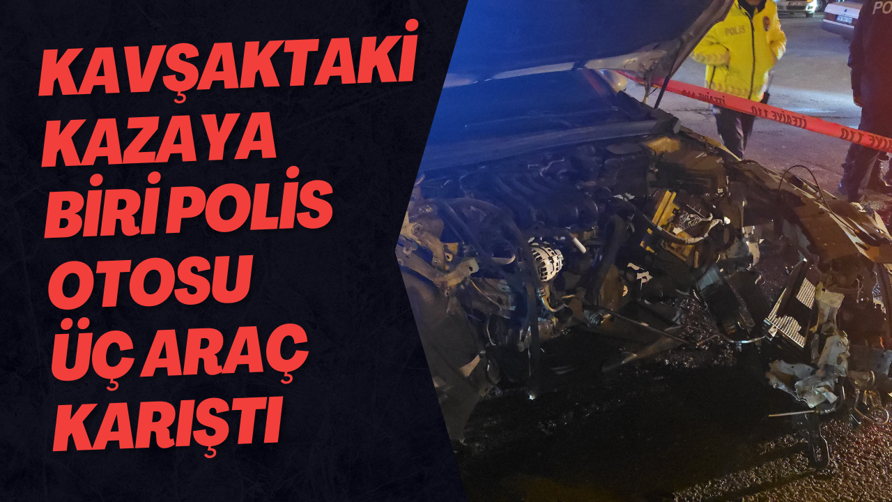 Kavşaktaki Kazaya Biri Polis Otosu Üç Araç Karıştı