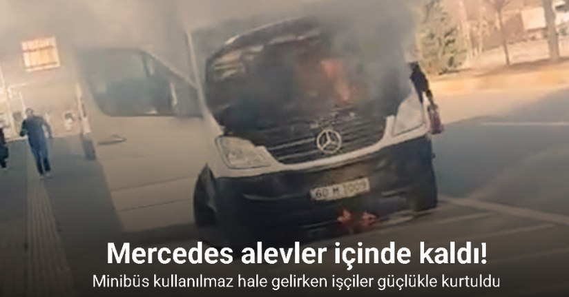 Mercedes alevler içinde kaldı, işçiler güçlükle kurtuldu