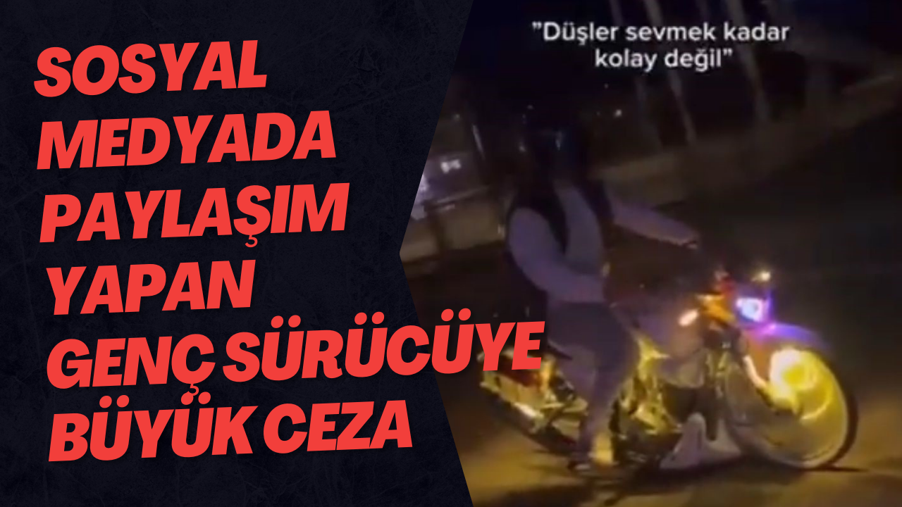 Sosyal Medyada Paylaşım Yapan Genç Sürücüye Büyük Ceza