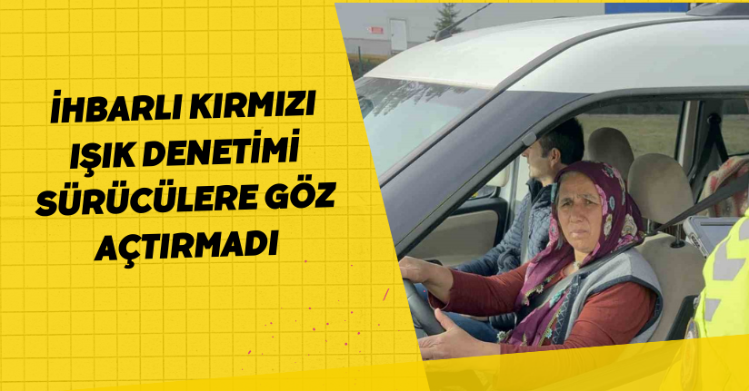 İhbarlı kırmızı ışık denetimi sürücülere göz açtırmadı