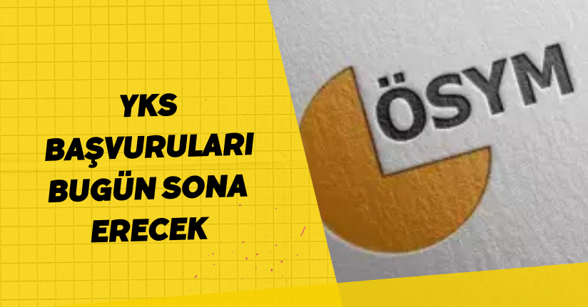 YKS başvuruları bugün sona erecek