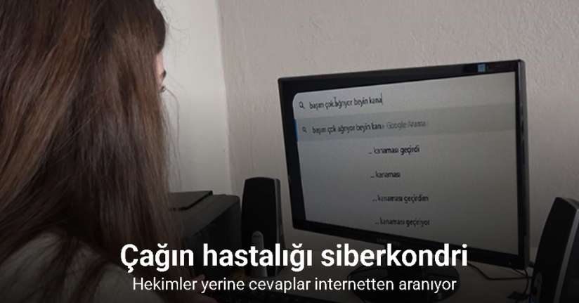 Çağın hastalığı siberkondri, hastalık hastası ediyor