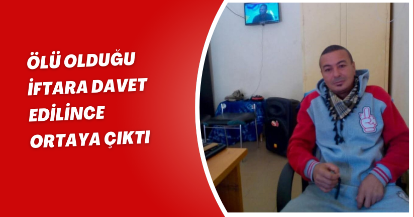 Ölü olduğu iftara davet edilince ortaya çıktı