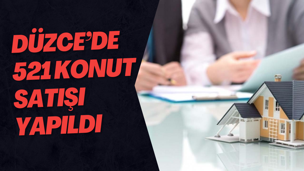 Düzce’de 521 Konut Satışı Yapıldı