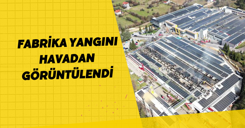  Fabrika yangını havadan görüntülendi