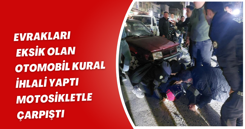 Evrakları eksik olan otomobil kural ihlali yaptı, motosikletle çarpıştı