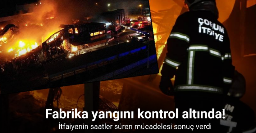 Çorum’daki fabrika yangını kontrol altına alındı