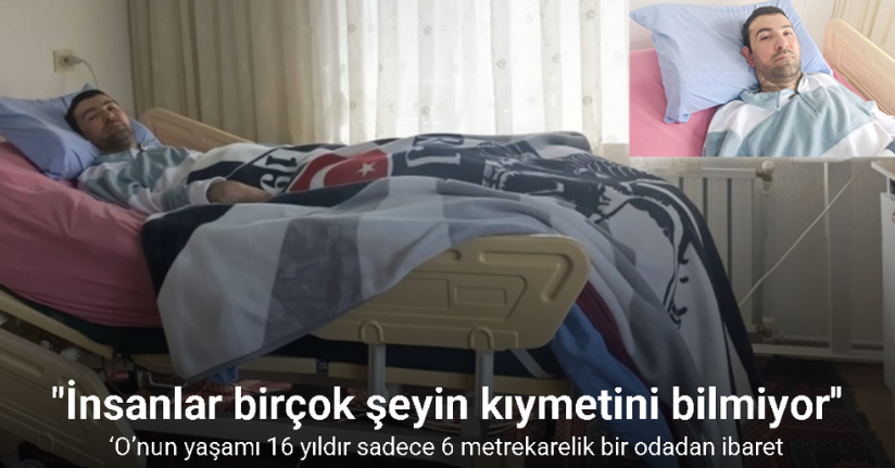 ‘O’nun yaşamı 16 yıldır sadece 6 metrekarelik bir odadan ibaret