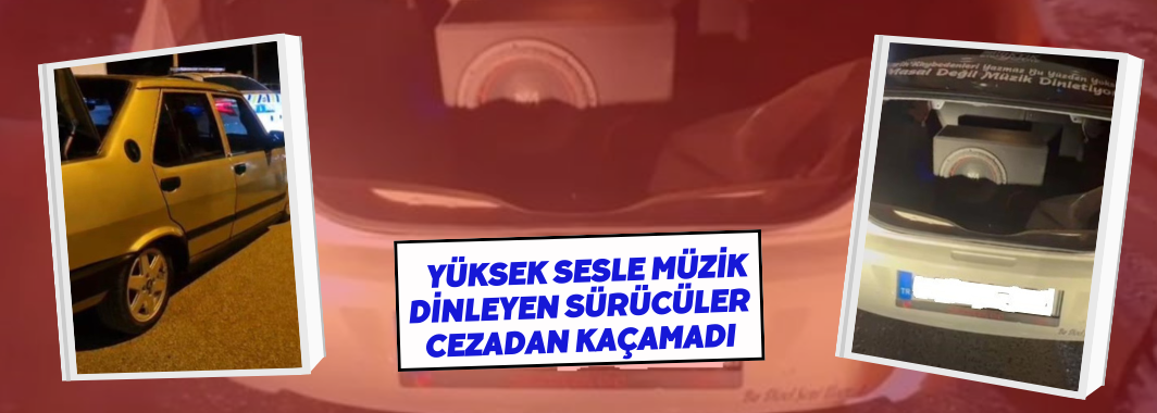 Yüksek Sesle Müzik Dinleyen Sürücüler Cezadan Kaçamadı