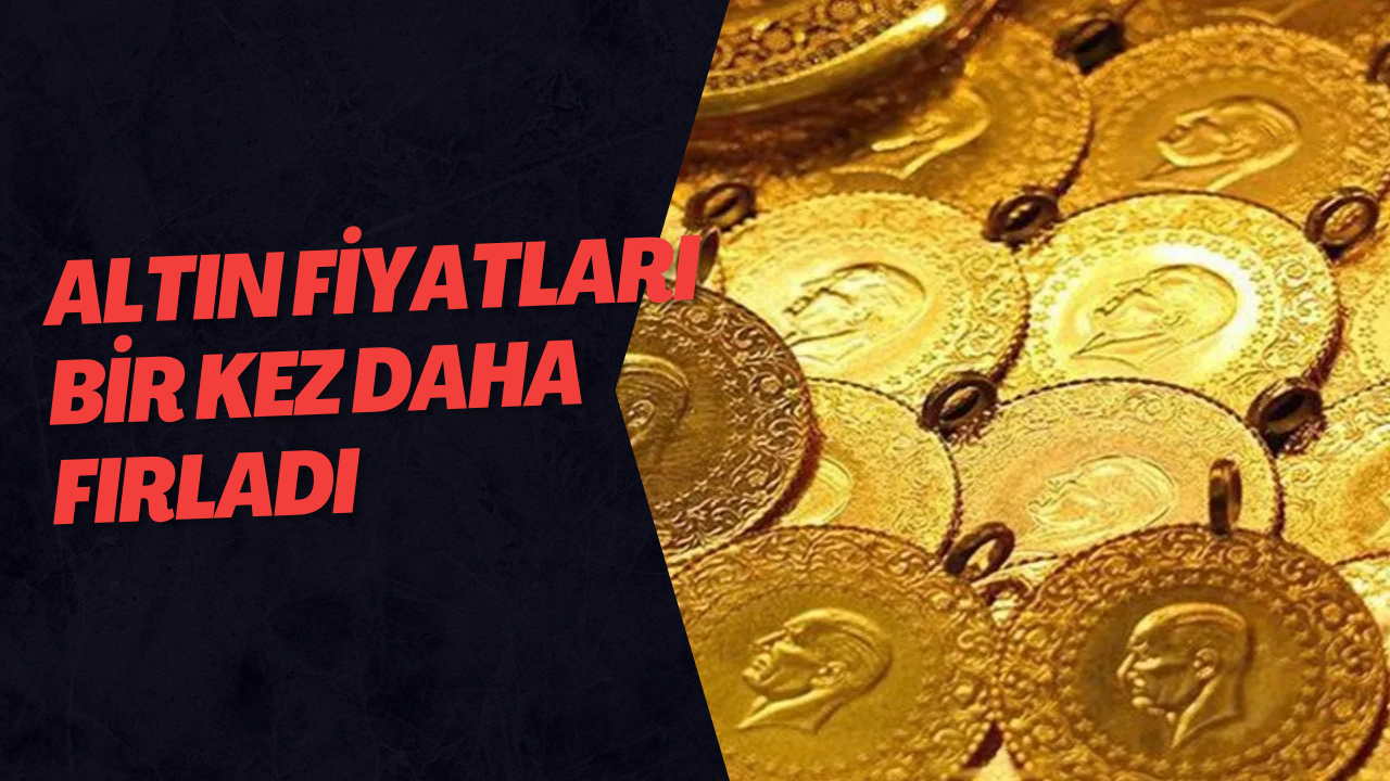 Altın Fiyatları Bir Kez Daha Fırladı