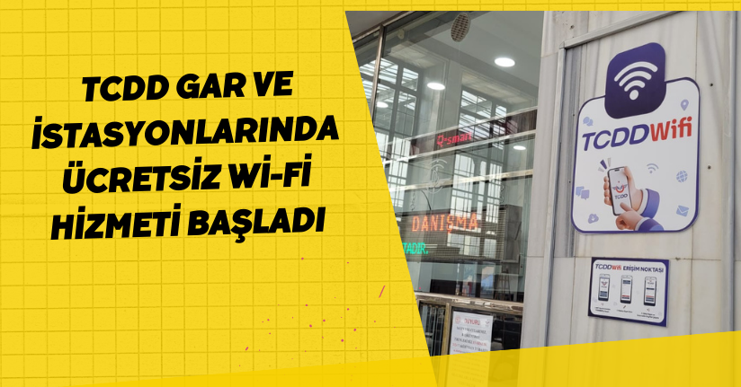 TCDD gar ve istasyonlarında ücretsiz Wi-Fi hizmeti başladı