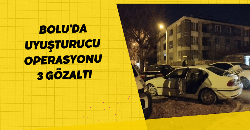 Bolu'da uyuşturucu operasyonu; 3 gözaltı