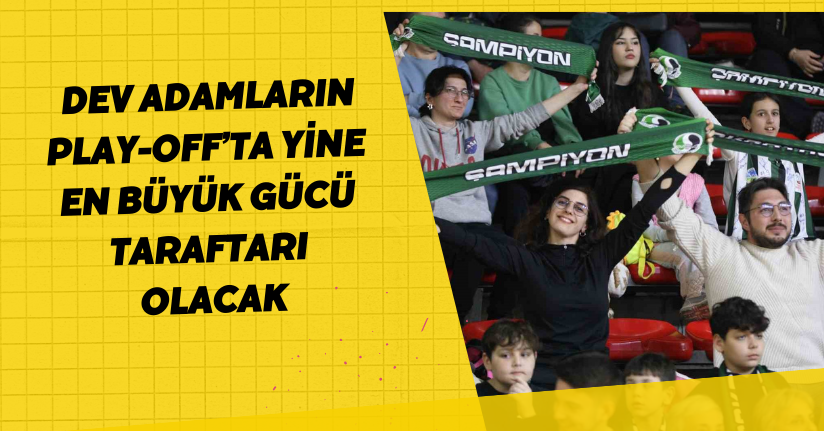 Dev adamların Play-Off’ta yine en büyük gücü taraftarı olacak