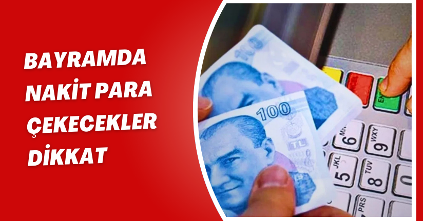 Bayramda nakit para çekecekler dikkat