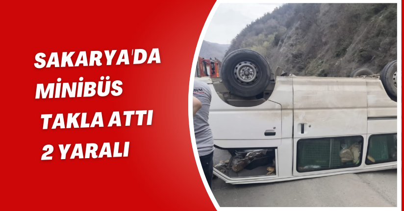 Sakarya'da minibüs takla attı: 2 yaralı