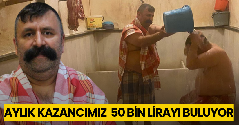 Tarihi hamamda günde 15 saat çalışıyor, aylık 50 bin TL kazanıyor