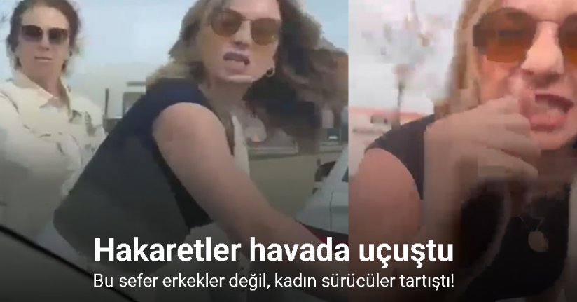 Bu sefer erkekler değil, kadın sürücüler tartıştı: O anlar kamerada