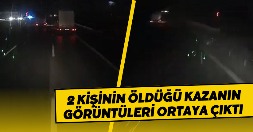  2 kişinin öldüğü kazanın görüntüleri ortaya çıktı