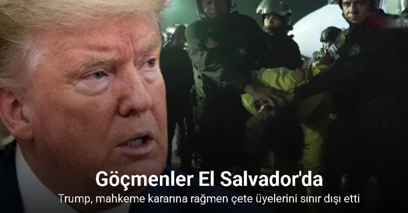 Trump, mahkeme kararına rağmen çete üyelerini El Salvador'a sınır dışı etti