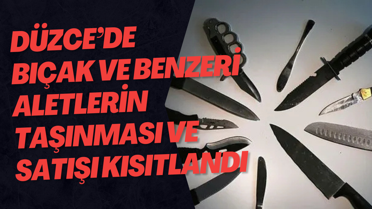 Düzce’de Bıçak ve Benzeri Aletlerin Taşınması ve Satışı Kısıtlandı