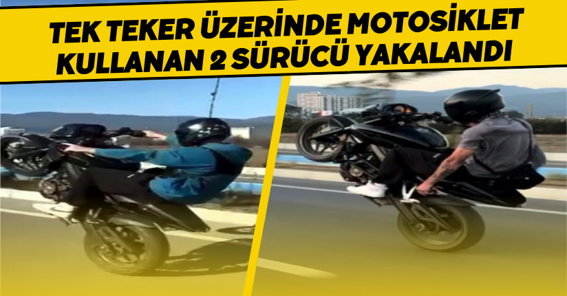 Tek teker üzerinde motosiklet kullanan 2 sürücü yakalandı